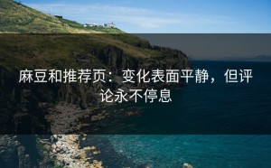 麻豆和推荐页：变化表面平静，但评论永不停息